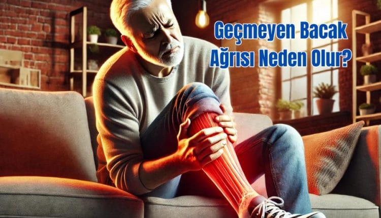 Geçmeyen Bacak Ağrısı Neden Olur