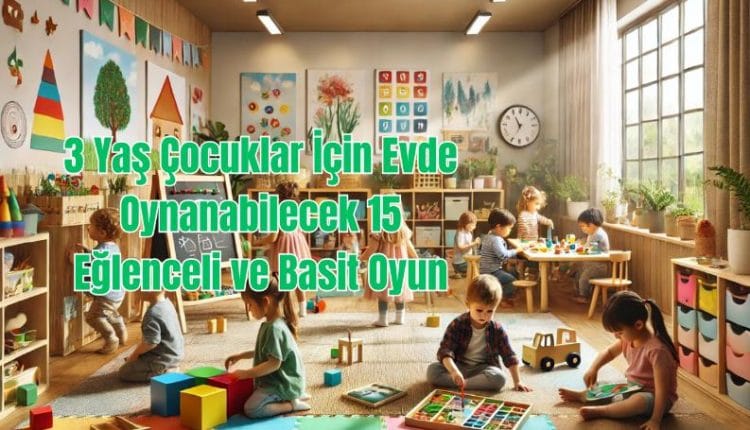 3 Yaş Çocuklar İçin Evde Oynanabilecek 15 Eğlenceli ve Basit Oyun