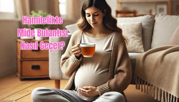 Hamilelikte Mide Bulantısı Nasıl Geçer