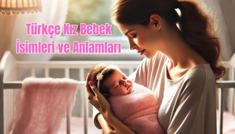 Türkçe Kız Bebek İsimleri ve Anlamları